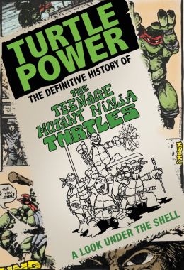 Turtle Power: The Definitive History of the Teenage Mutant Ninja Turtles